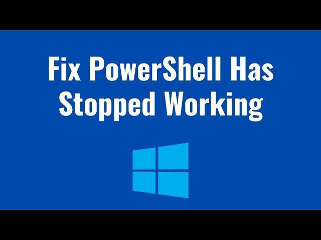 How To Fix PowerShell Has Stopped Working Or Not Opening In Windows 10 or 11