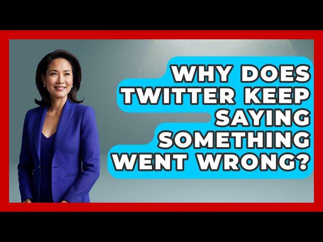 Why Does Twitter Keep Saying Something Went Wrong? - Everyday-Networking