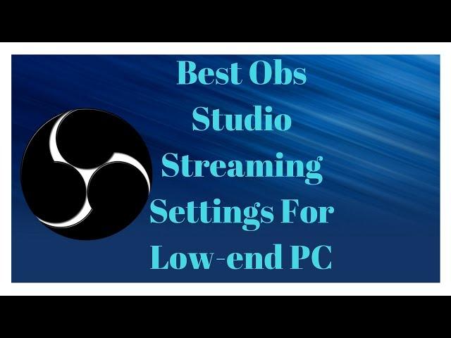 Best OBS Studio Streaming Settings For Low-End PCs