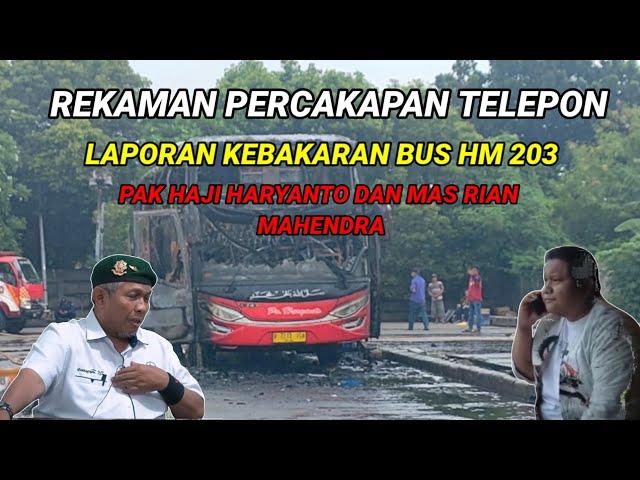 REKAMAN PERCAKAPAN PAK HAJI HARYANTO DAN MAS RIAN MAHENDRA || laporan kebakaran bus hm 203