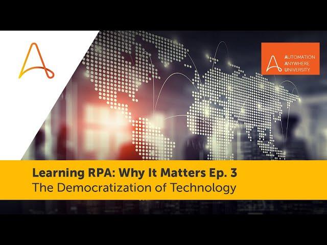 Democratization of Technology | Learning RPA: Why It Matters Ep. 3