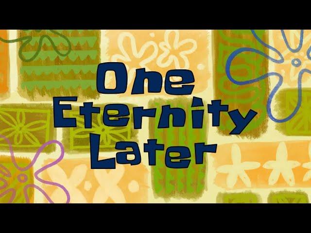 Spongebob “ One Eternity Later “ timecard/screen/sound effect