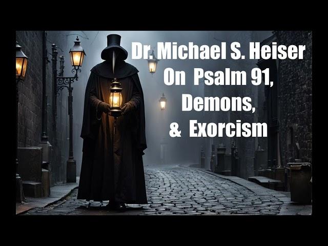 Dr. Michael S. Heiser on Psalm 91, Demons & Exorcism