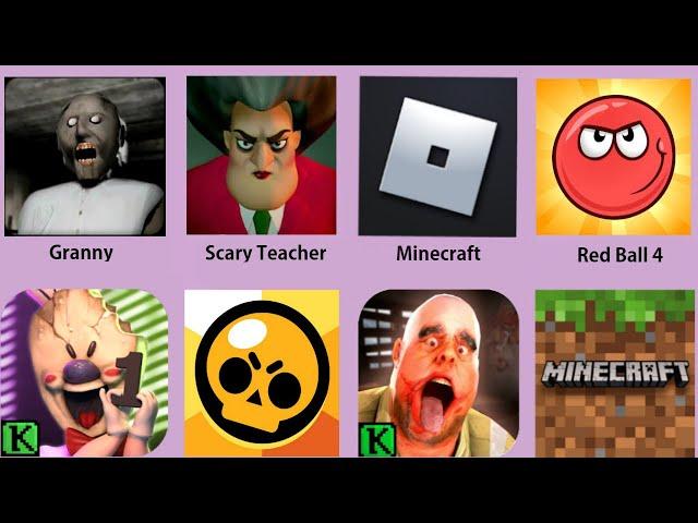 Granny,Scary Teacher,Minecraft,Red Ball 4,Ice Scream,Roblox,Brawl Stars,Mr.Meat