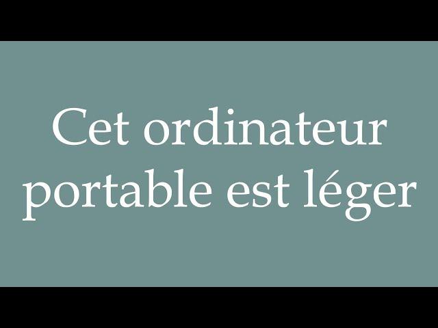 How to Pronounce ''Cet ordinateur portable est léger'' Correctly in French