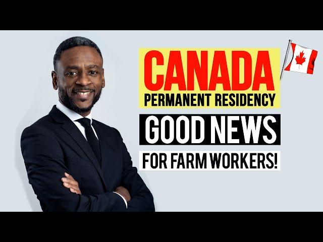 Farm Workers Can Become Canada Permanent Residents