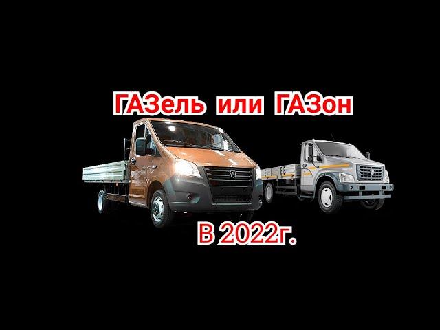 ГАЗЕЛЬ или ГАЗОН В 2022г.? С какой машины начать?