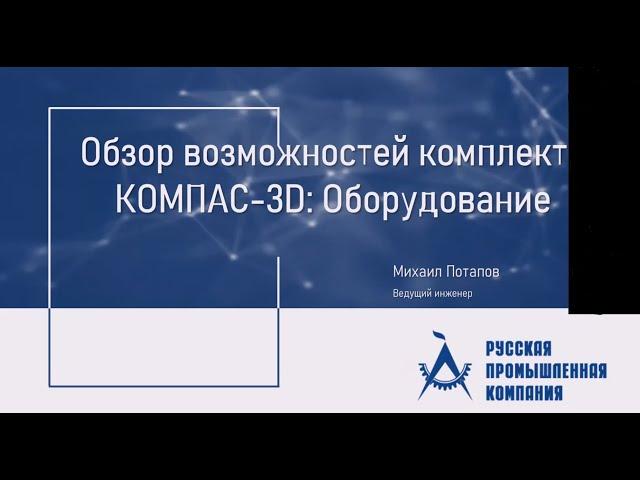 Вебинар "Комплект КОМПАС-3D: Оборудование. Состав и применение специализированных приложений"