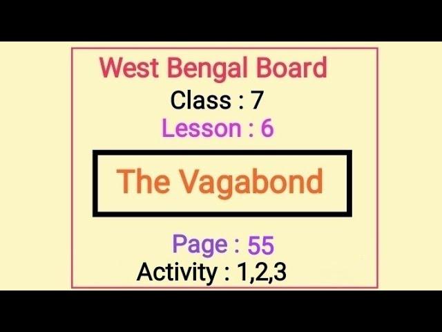 W. B. Board Class 7 english chapter 6 The Vagabond. Page 55 . Activity 1,2,3.