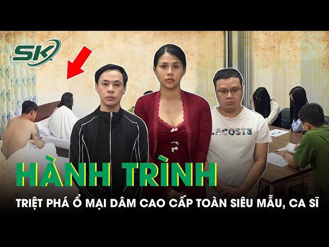 Hành Trình Triệt Phá Đường Dây Mại Dâm Cao Cấp Toàn Siêu Mẫu, Ca Sĩ Do Tú Ông 9X Cầm Đầu | SKĐS