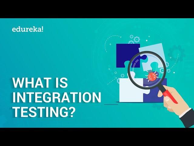 What is Integration Testing? | Software Testing Tutorial for Beginners | Edureka