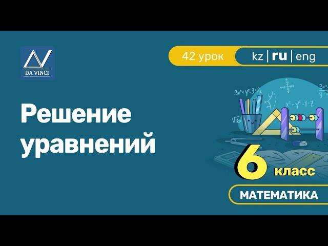 6 класс, 42 урок, Решение уравнений