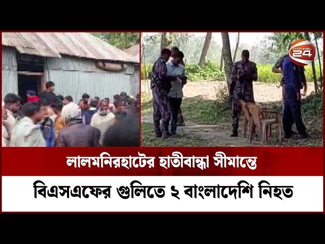 লালমনিরহাটের হাতীবান্ধা সীমান্তে বিএসএফের গুলিতে ২ বাংলাদেশি নিহত | Lalmonirhat | Channel 24