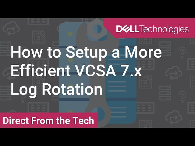 How to Setup a More Efficient VCSA 7.x Log Rotation Part 1