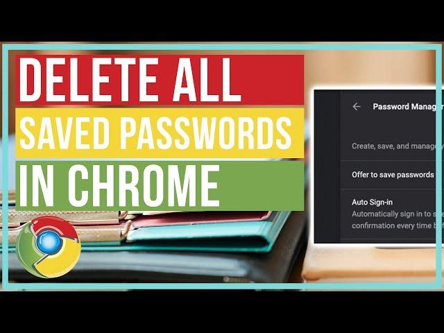 How To Delete ALL Saved Passwords On Google Chrome