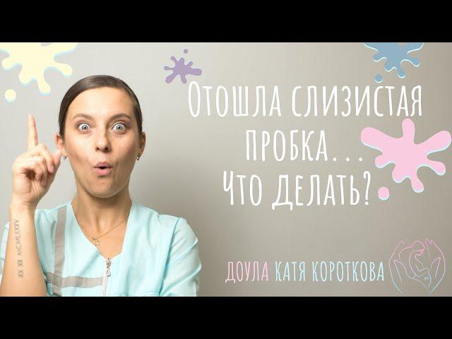 Отошла слизистая пробка... Что делать?