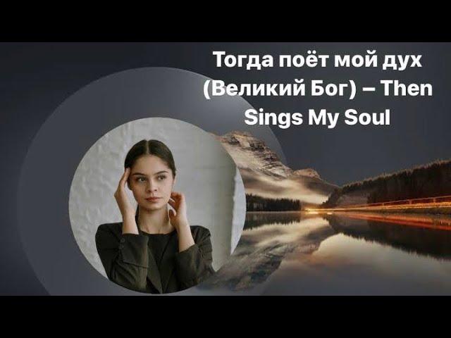 Тогда поёт мой дух (Великий Бог) - Then Sings My Soul // Виолина Лунгу