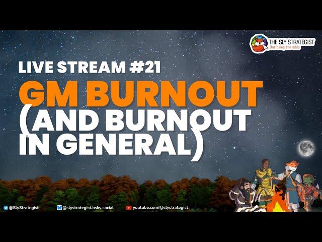 The Sly Strategist Live Stream #21: GM Burnout (and Burnout in General)