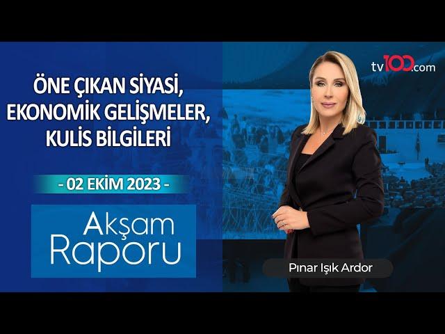 Pınar Işık Ardor ile Akşam Raporu - 2 Ekim 2023