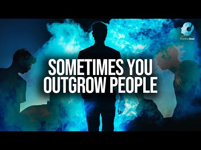 Sometimes You Outgrow People (Surround Yourself With The Right People)