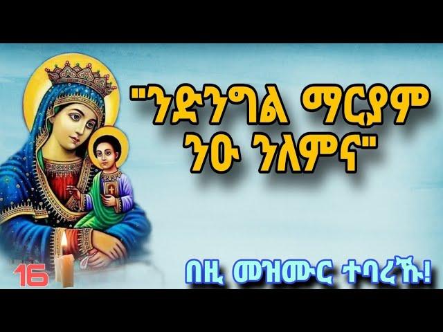 ንድንግል ማርያም ንዑ ንለምና   ኦርቶዶክሳዊ መዝሙር  nay dngl mariyam Eritrean orthodox tewahdo church mezmur 2024