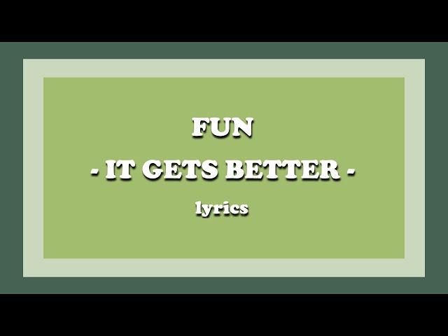 It Gets Better - fun. (Lyrics)