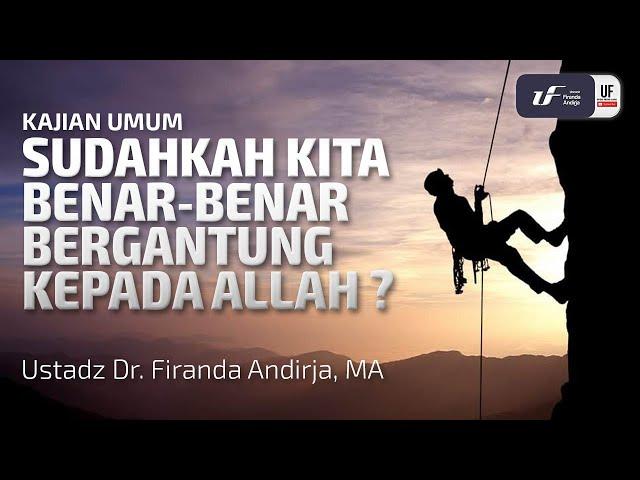 Sudahkah Kita Benar-Benar Bergantung Kepada Allah - Ustadz Dr. Firanda Andirja M.A