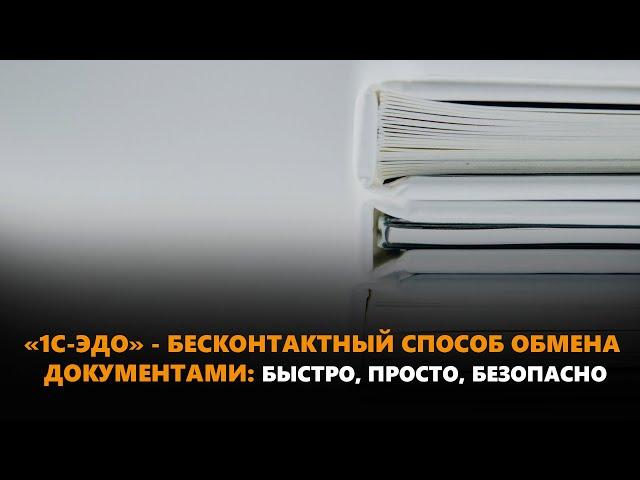 Запись вебинара «1С-ЭДО» - бесконтактный способ обмена документами: быстро, просто, безопасно»