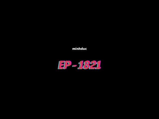 minhduc | EP - 1821 | TEASER