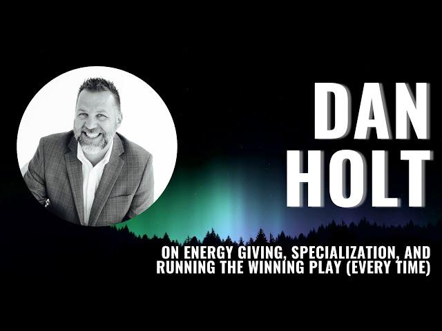 Northern Lights: Dan Holt Energy Giving, Specialization, and Running the Winning Play (Every Time)