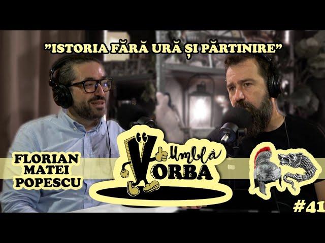 “Să prezentăm istoria fără ură şi părtinire" Florian Matei Popescu | Umbla Vorba #podcast #41