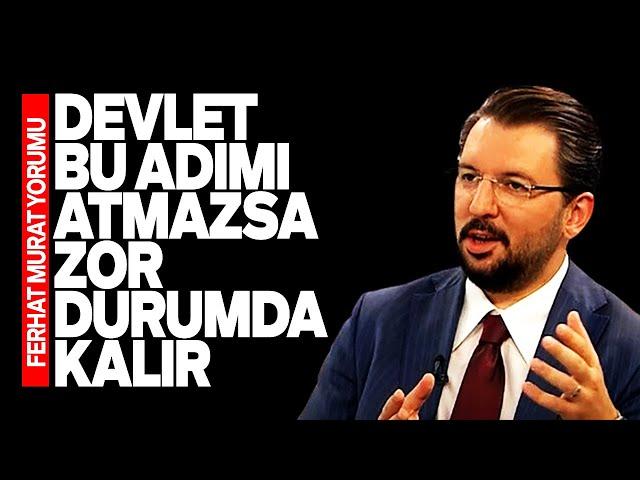 FERHAT MURAT'TAN FLAŞ YORUM : DEVLET BU ADIMI ATMAZSA ZOR DURUMDA KALIR. SESLİ MAKALE