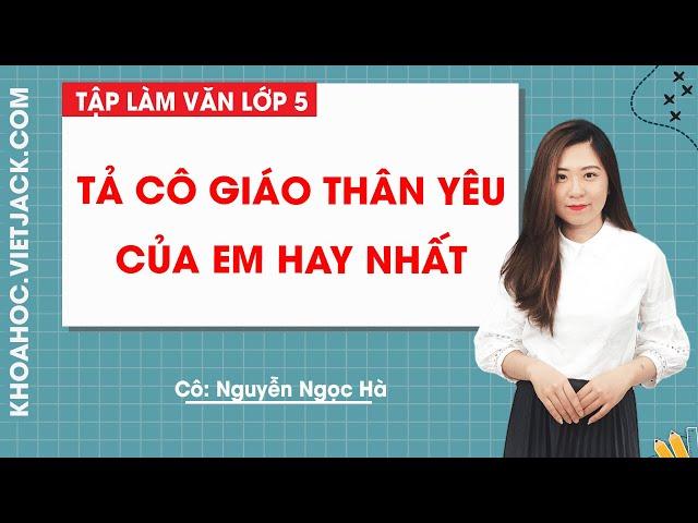 Tả cô giáo thân yêu của em hay nhất - Tập làm văn lớp 5 - Cô Nguyễn Ngọc Hà