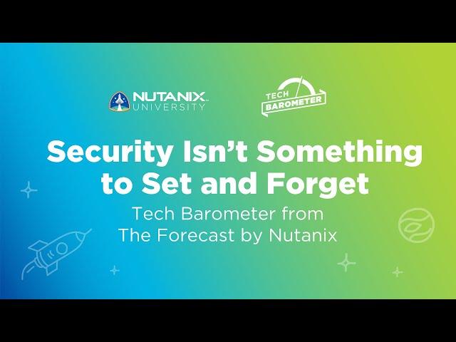 Security Isn’t Something to Set and Forget | Tech Barometer Podcast | Nutanix University