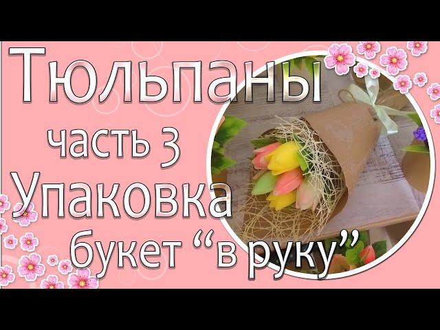 Тюльпаны Часть 3 Упаковка букет "в руку" 