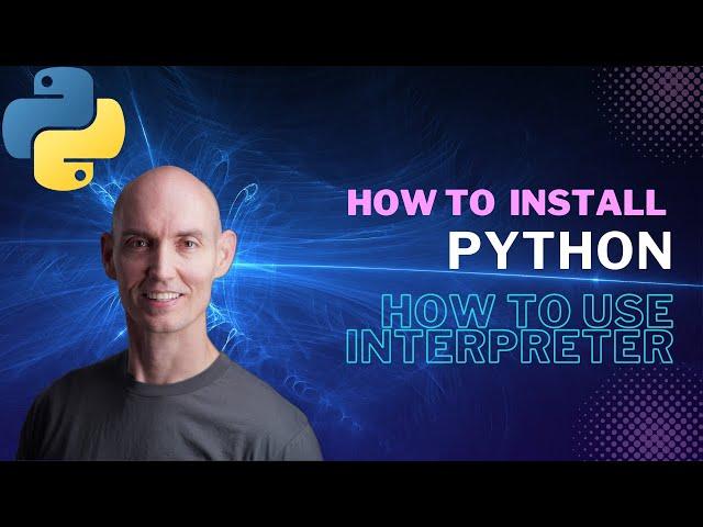 How to install Python | How to use the Python interpreter for the first time