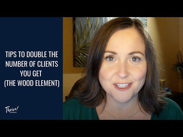 Tips to Double the Number of Clients You Get (The Wood Element)