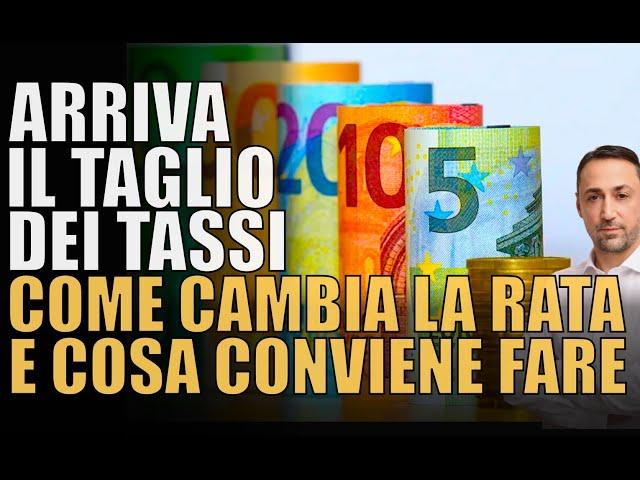 Arriva il taglio dei TASSI di INTERESSE. Come cambia la rata, cosa succede ora e cosa conviene fare?