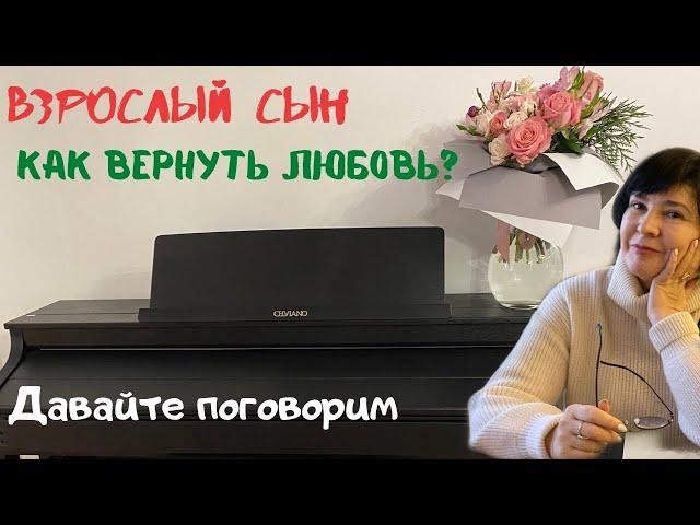 ВЗРОСЛЫЙ СЫН | КАК ВЕРНУТЬ ЛЮБОВЬ ?