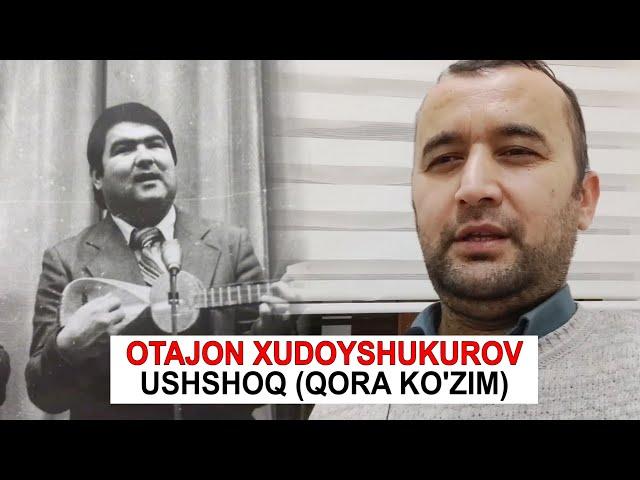 OTAJON XUDOYSHUKUROV |  QORA KO'ZIM   USHSHOQ