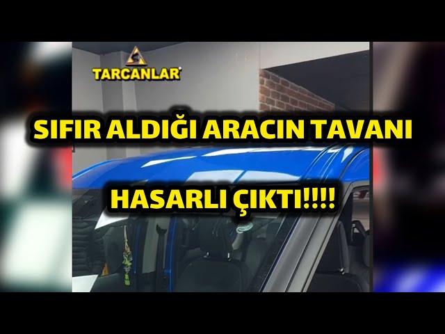 Bayiden sıfır aldığı aracın tavanı hasarlı çıktı.