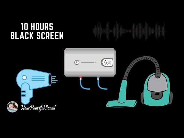 10 Hour Mix of VACUUM CLEANER, HAIR DRYER and BOILER HEATER Sounds | White Noise - Black Screen