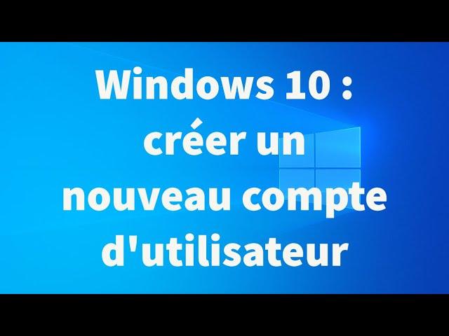 Comment créer un nouveau compte utilisateur sur Windows 10