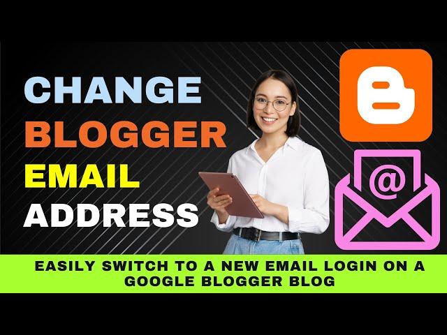 Change Blogger Email Address  Login : Quick and Easy Steps