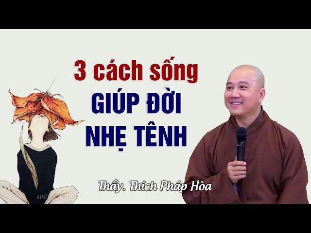 3 cách sống giúp đời nhẹ tênh - Thầy Thích Pháp Hòa