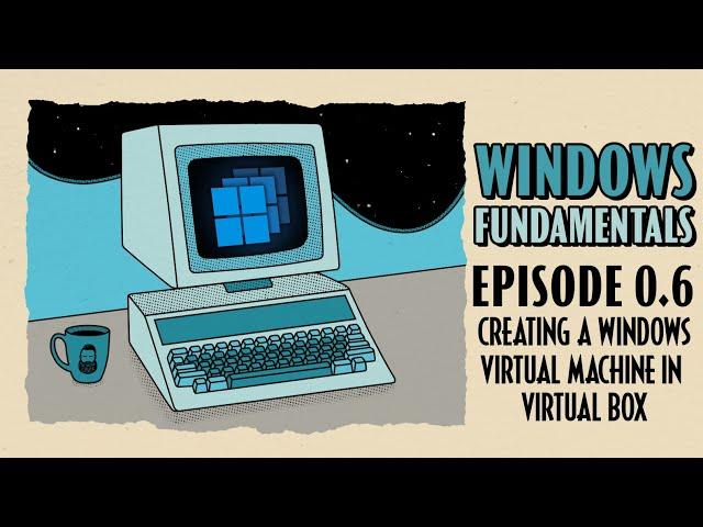 How To Create a Windows Virtual Machine in Virtual Box // Windows Fundamentals // Episode 0.6