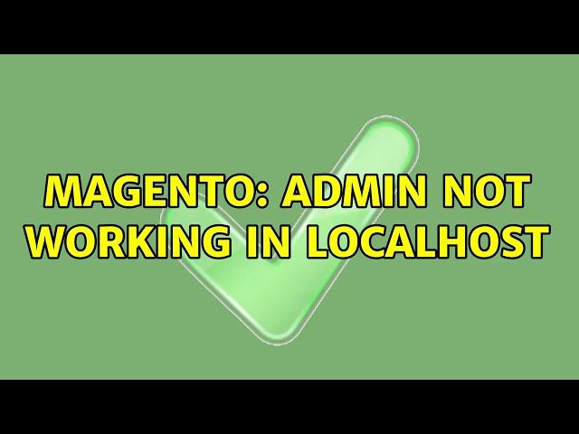 Magento: Admin not working in localhost (3 Solutions!!)