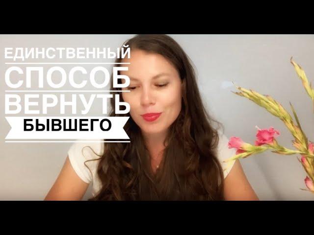 ЕДИНСТВЕННЫЙ СПОСОБ ВЕРНУТЬ БЫВШЕГО