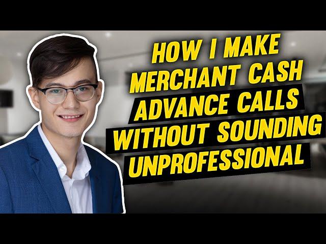 How I Make Merchant Cash Advance Calls WITHOUT Sounding Unprofessional