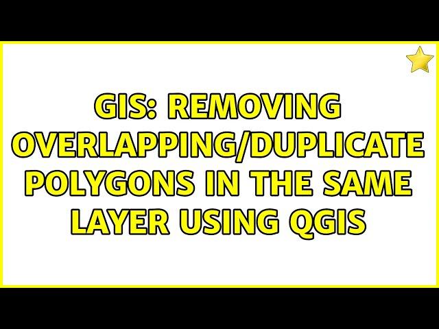 GIS: Removing overlapping/duplicate polygons in the same layer using QGIS (2 Solutions!!)